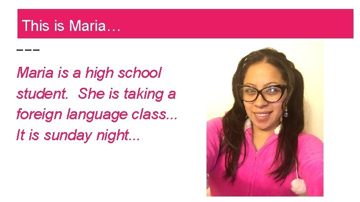 This is Maria… Maria is a high school student. She is taking a foreign