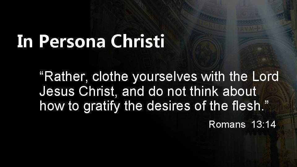 In Persona Christi “Rather, clothe yourselves with the Lord Jesus Christ, and do not