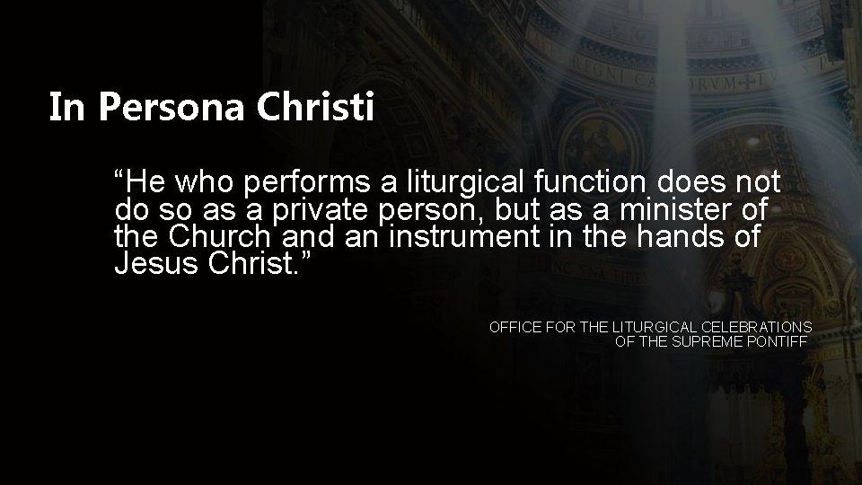 In Persona Christi “He who performs a liturgical function does not do so as