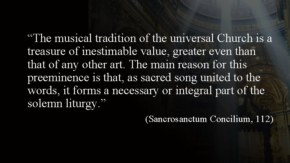 “The musical tradition of the universal Church is a treasure of inestimable value, greater