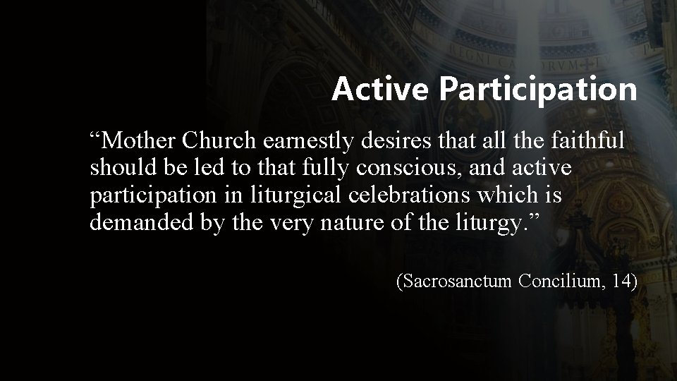 Active Participation “Mother Church earnestly desires that all the faithful should be led to
