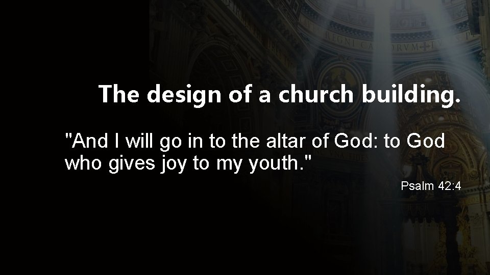 The design of a church building. "And I will go in to the altar