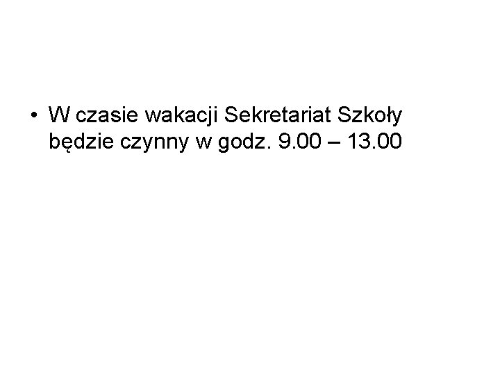  • W czasie wakacji Sekretariat Szkoły będzie czynny w godz. 9. 00 –