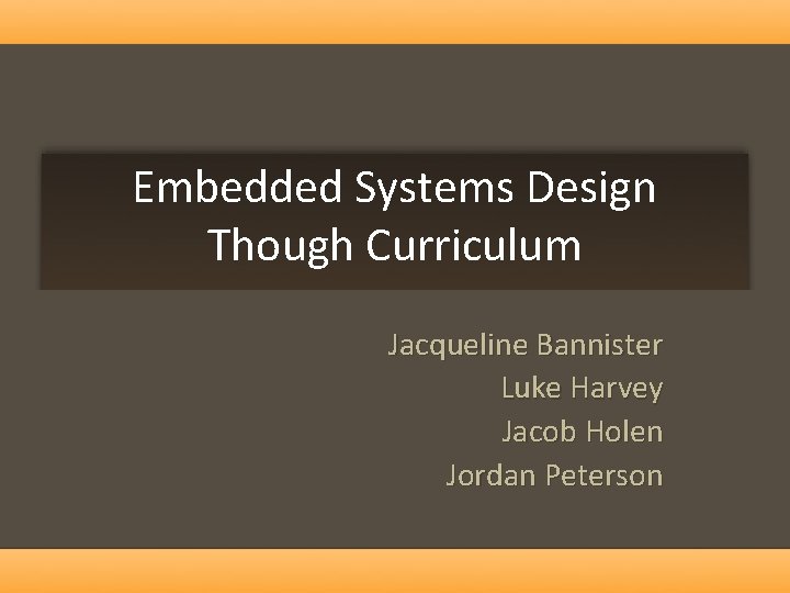 Embedded Systems Design Though Curriculum Jacqueline Bannister Luke Harvey Jacob Holen Jordan Peterson 