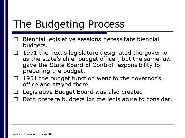 The Budgeting Process o Biennial legislative sessions necessitate biennial budgets. o 1931 the Texas