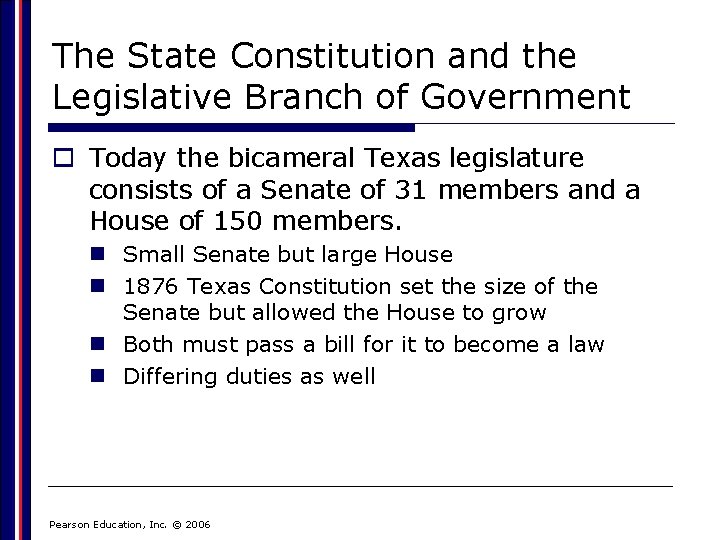 The State Constitution and the Legislative Branch of Government o Today the bicameral Texas