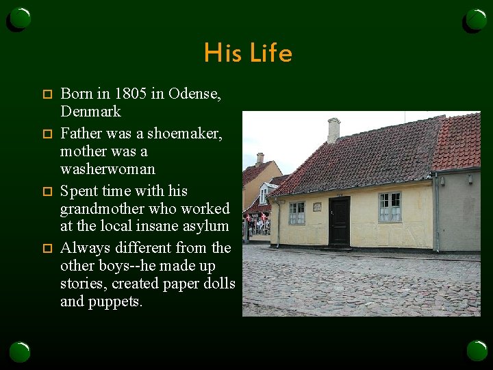 His Life o o Born in 1805 in Odense, Denmark Father was a shoemaker,