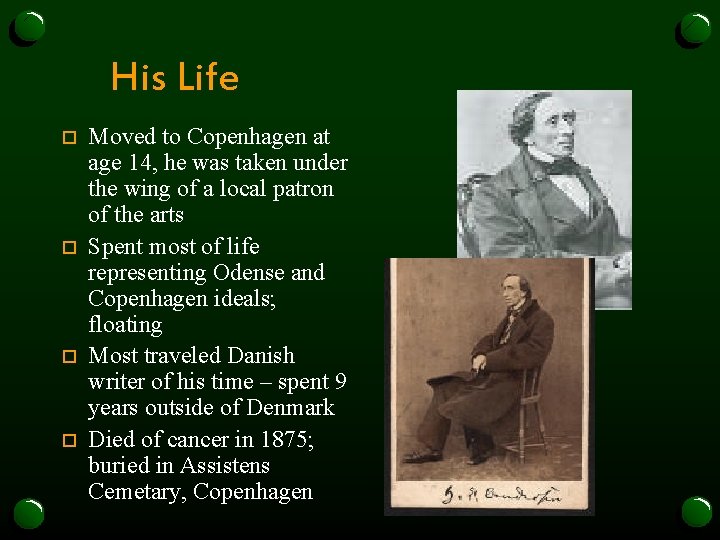 His Life o o Moved to Copenhagen at age 14, he was taken under