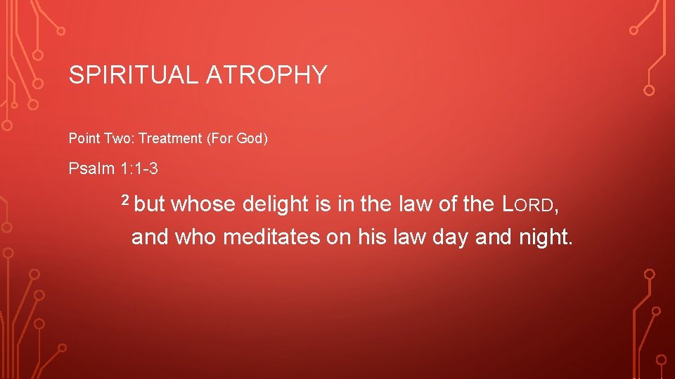 SPIRITUAL ATROPHY Point Two: Treatment (For God) Psalm 1: 1 -3 2 but whose