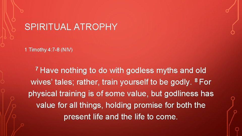 SPIRITUAL ATROPHY 1 Timothy 4: 7 -8 (NIV) 7 Have nothing to do with