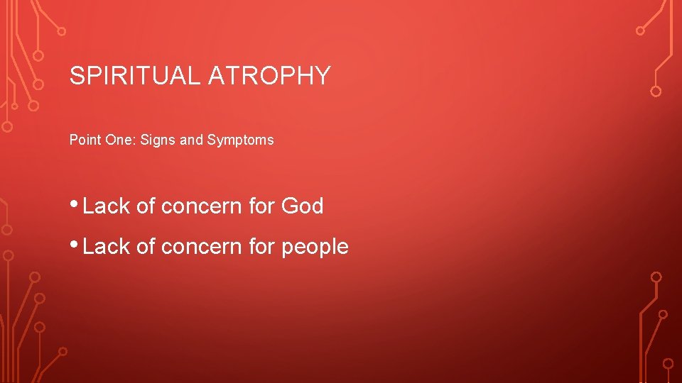 SPIRITUAL ATROPHY Point One: Signs and Symptoms • Lack of concern for God •