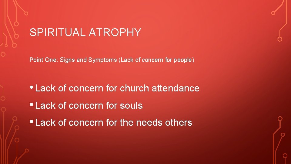 SPIRITUAL ATROPHY Point One: Signs and Symptoms (Lack of concern for people) • Lack