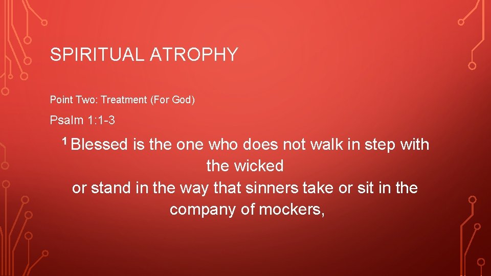 SPIRITUAL ATROPHY Point Two: Treatment (For God) Psalm 1: 1 -3 1 Blessed is