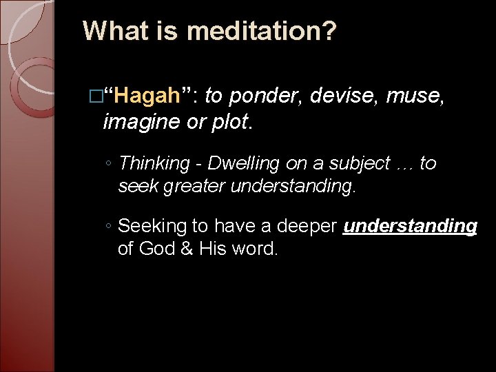 What is meditation? �“Hagah”: Hagah to ponder, devise, muse, imagine or plot. ◦ Thinking