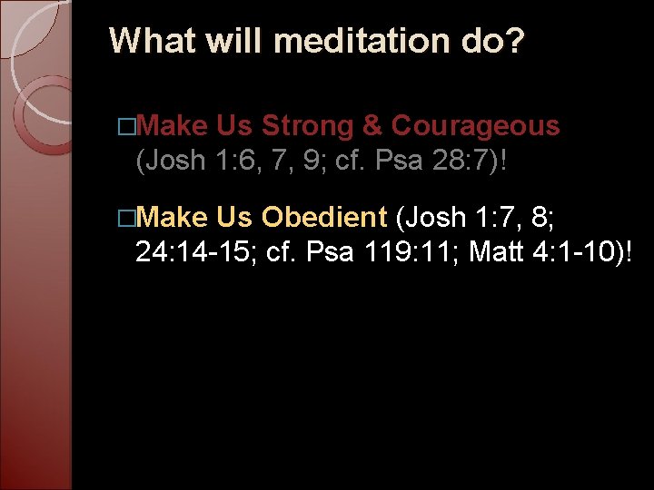 What will meditation do? �Make Us Strong & Courageous (Josh 1: 6, 7, 9;