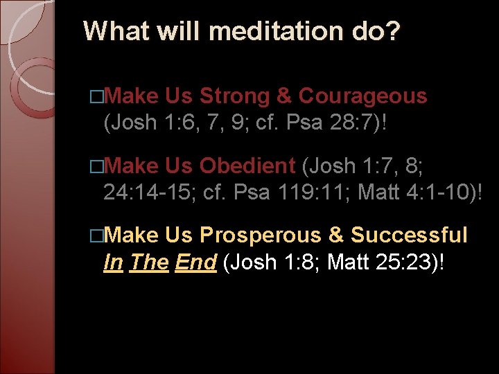 What will meditation do? �Make Us Strong & Courageous (Josh 1: 6, 7, 9;