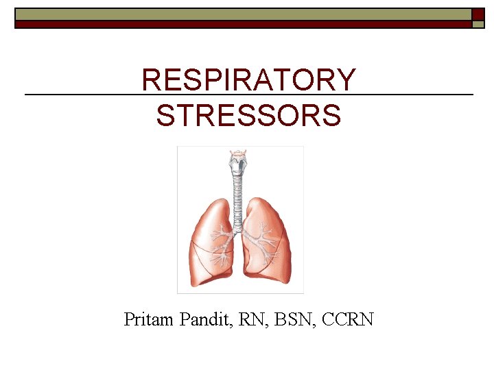 RESPIRATORY STRESSORS Pritam Pandit, RN, BSN, CCRN 