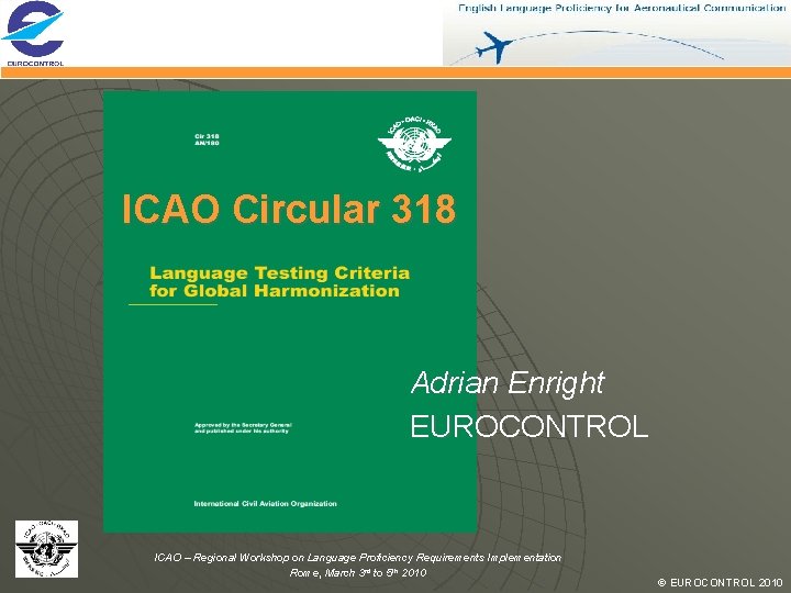 ICAO Circular 318 Adrian Enright EUROCONTROL ICAO – Regional Workshop on Language Proficiency Requirements