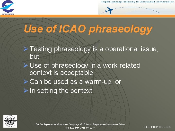 Use of ICAO phraseology Ø Testing phraseology is a operational issue, but Ø Use