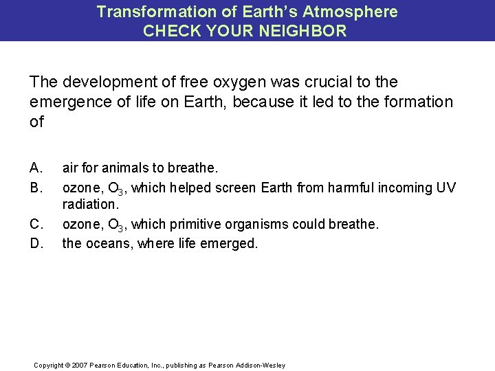 Transformation of Earth’s Atmosphere CHECK YOUR NEIGHBOR The development of free oxygen was crucial