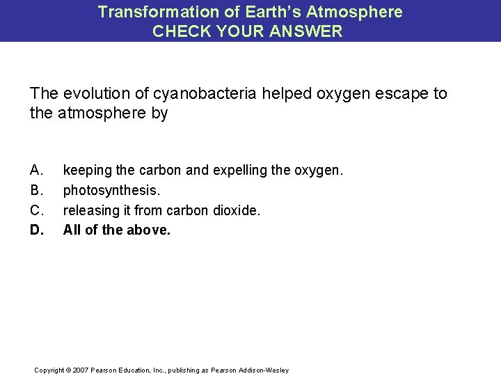 Transformation of Earth’s Atmosphere CHECK YOUR ANSWER The evolution of cyanobacteria helped oxygen escape