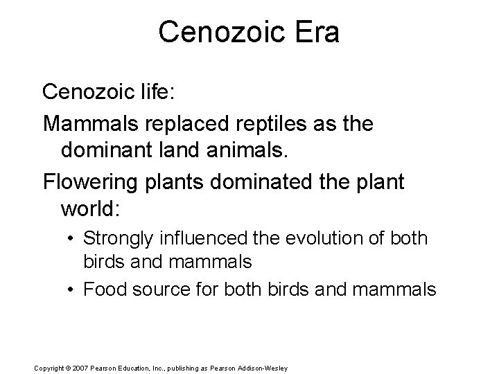 Cenozoic Era Cenozoic life: Mammals replaced reptiles as the dominant land animals. Flowering plants