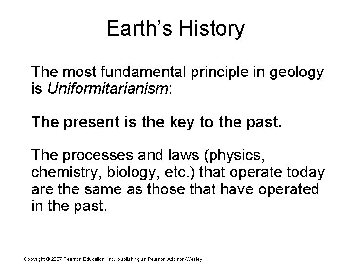 Earth’s History The most fundamental principle in geology is Uniformitarianism: The present is the