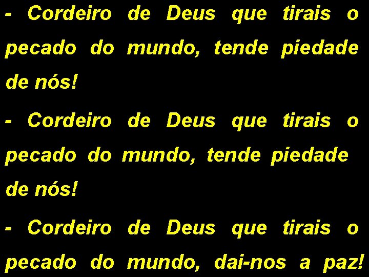 - Cordeiro de Deus que tirais o pecado do mundo, tende piedade de nós!