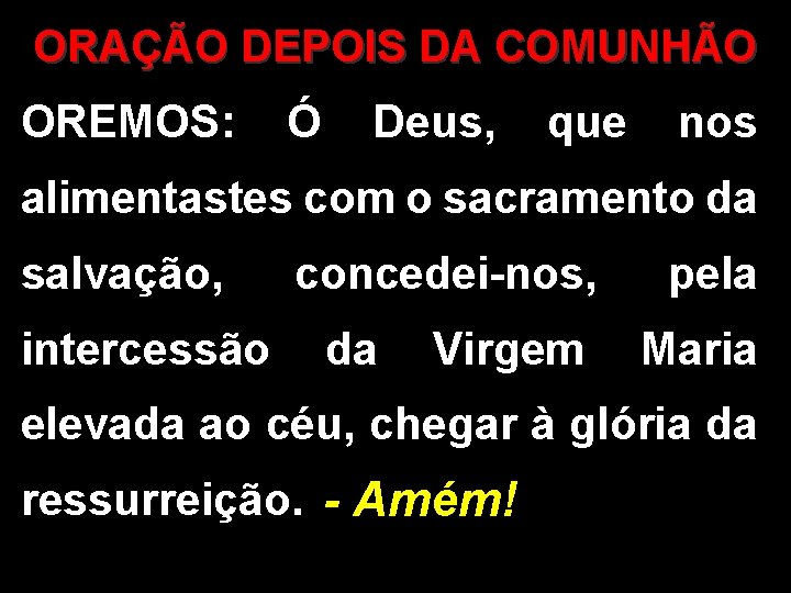 ORAÇÃO DEPOIS DA COMUNHÃO OREMOS: Ó Deus, que nos alimentastes com o sacramento da