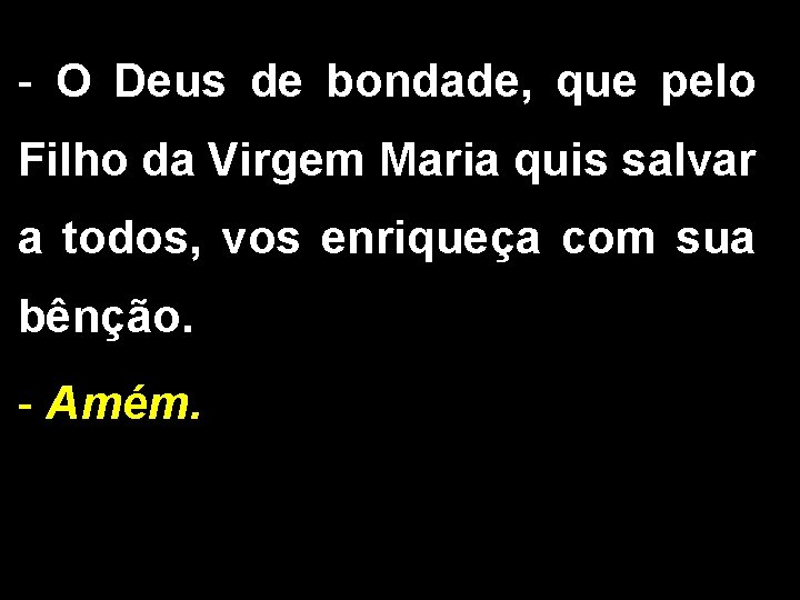 - O Deus de bondade, que pelo Filho da Virgem Maria quis salvar a