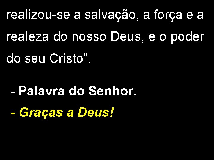 realizou-se a salvação, a força e a realeza do nosso Deus, e o poder