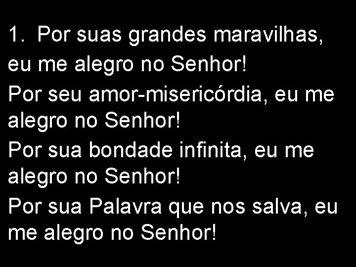 1. Por suas grandes maravilhas, eu me alegro no Senhor! Por seu amor-misericórdia, eu