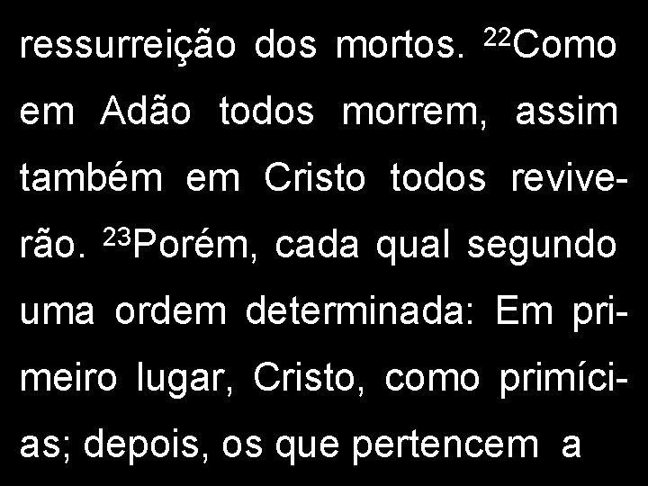 ressurreição dos mortos. 22 Como em Adão todos morrem, assim também em Cristo todos