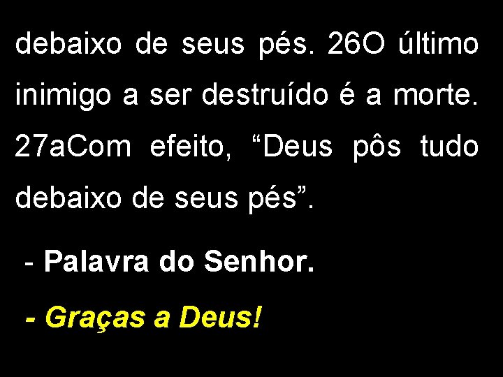 debaixo de seus pés. 26 O último inimigo a ser destruído é a morte.