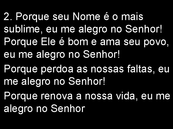 2. Porque seu Nome é o mais sublime, eu me alegro no Senhor! Porque