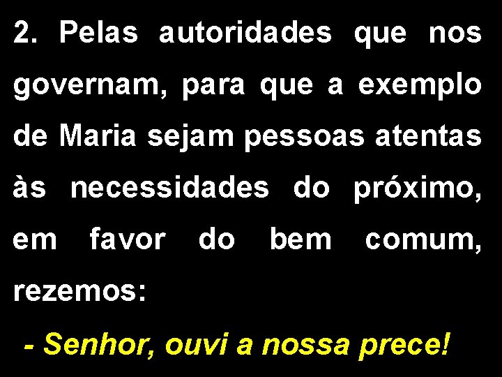 2. Pelas autoridades que nos governam, para que a exemplo de Maria sejam pessoas