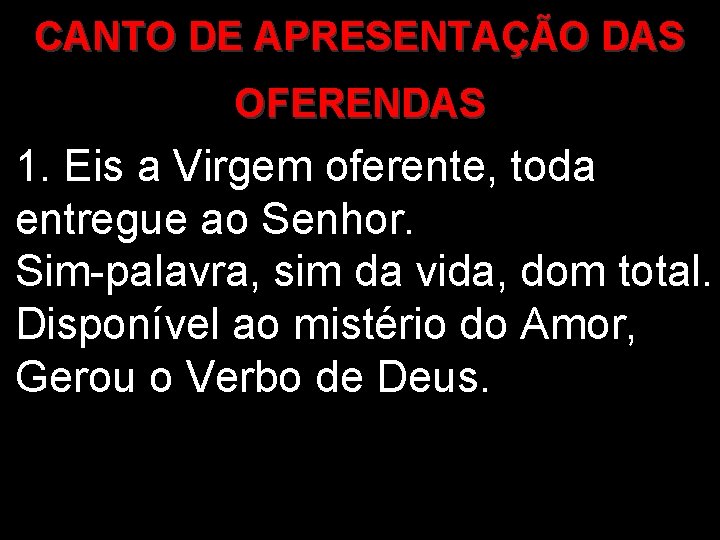 CANTO DE APRESENTAÇÃO DAS OFERENDAS 1. Eis a Virgem oferente, toda entregue ao Senhor.