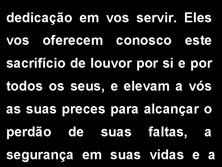 dedicação em vos servir. Eles vos oferecem conosco este sacrifício de louvor por si