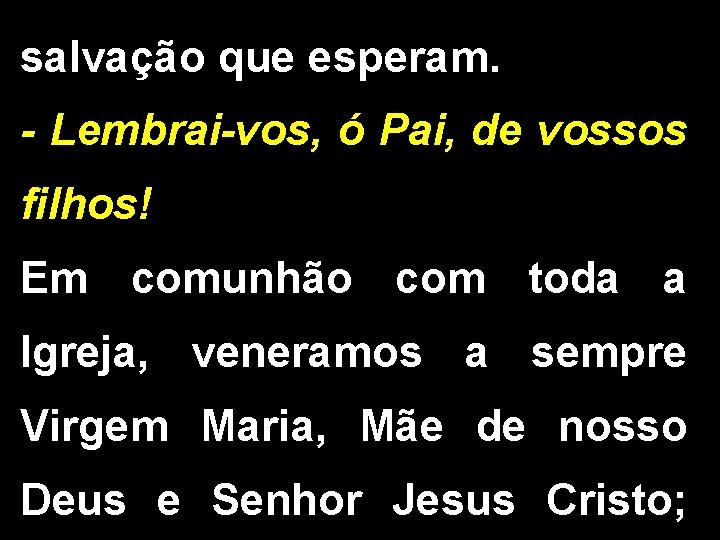 salvação que esperam. - Lembrai-vos, ó Pai, de vossos filhos! Em comunhão com toda