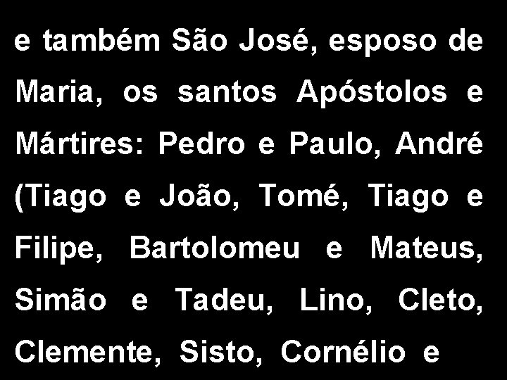 e também São José, esposo de Maria, os santos Apóstolos e Mártires: Pedro e