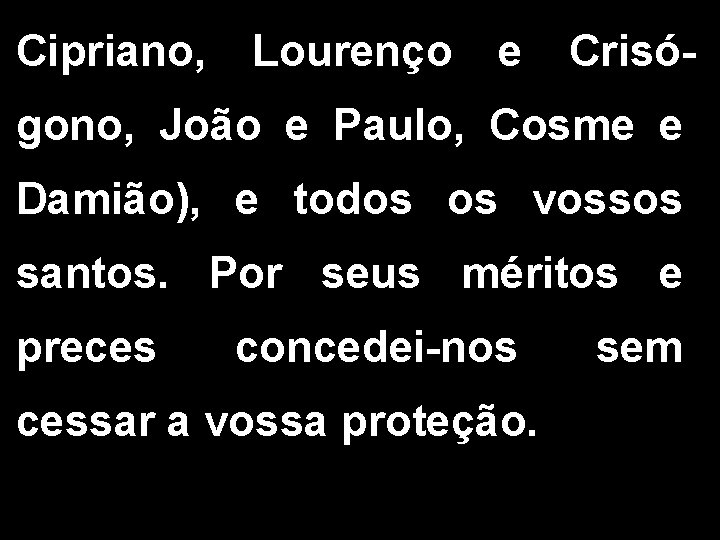 Cipriano, Lourenço e Crisó- gono, João e Paulo, Cosme e Damião), e todos os