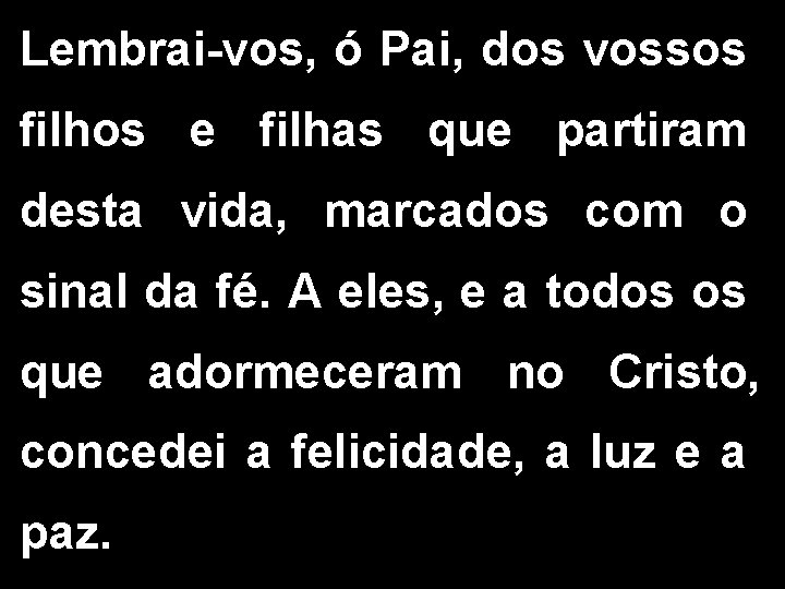 Lembrai-vos, ó Pai, dos vossos filhos e filhas que partiram desta vida, marcados com