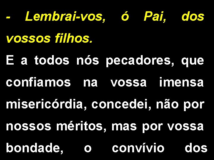 - Lembrai-vos, ó Pai, dos vossos filhos. E a todos nós pecadores, que confiamos