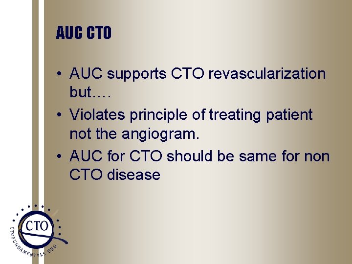 AUC CTO • AUC supports CTO revascularization but…. • Violates principle of treating patient