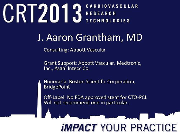 J. Aaron Grantham, MD Consulting: Abbott Vascular Grant Support: Abbott Vascular. Medtronic, Inc. ,
