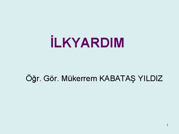 İLKYARDIM Öğr. Gör. Mükerrem KABATAŞ YILDIZ 1 