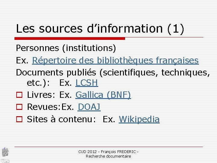 Les sources d’information (1) Personnes (institutions) Ex. Répertoire des bibliothèques françaises Documents publiés (scientifiques,