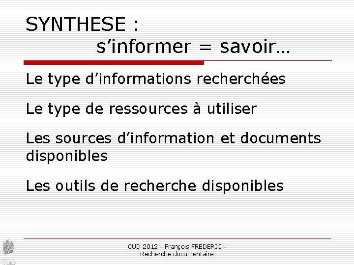 SYNTHESE : s’informer = savoir… Le type d’informations recherchées Le type de ressources à