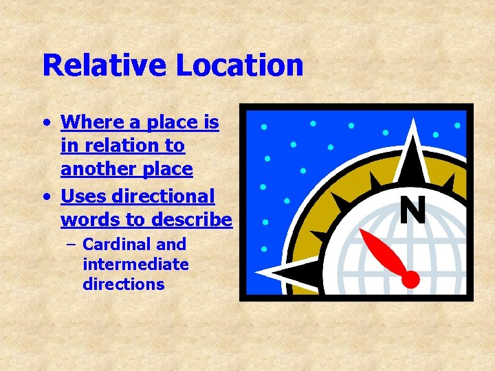 Relative Location • Where a place is in relation to another place • Uses