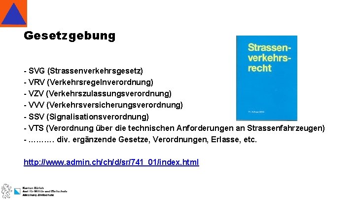 Gesetzgebung - SVG (Strassenverkehrsgesetz) - VRV (Verkehrsregelnverordnung) - VZV (Verkehrszulassungsverordnung) - VVV (Verkehrsversicherungsverordnung) -